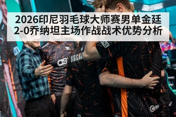 2026印尼羽毛球大师赛男单金廷2-0乔纳坦主场作战战术优势分析