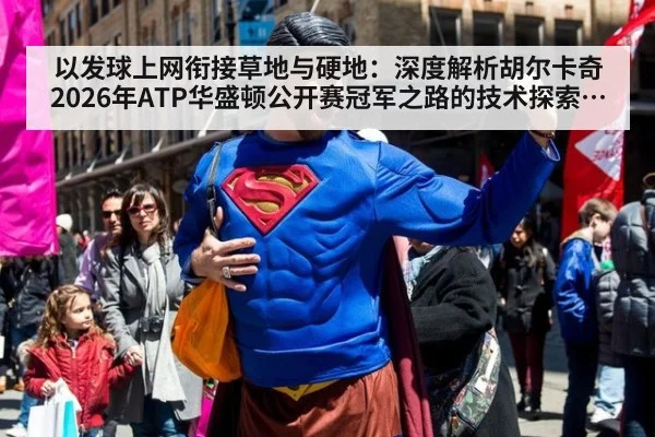 以发球上网衔接草地与硬地:深度解析胡尔卡奇2026年ATP华盛顿公开赛冠军之路的技术探索与战术革新