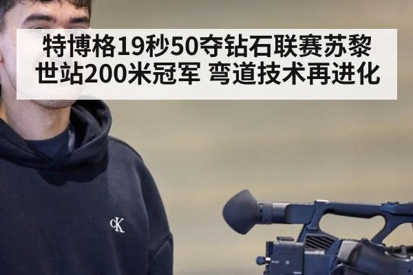 特博格19秒50夺钻石联赛苏黎世站200米冠军 弯道技术再进化